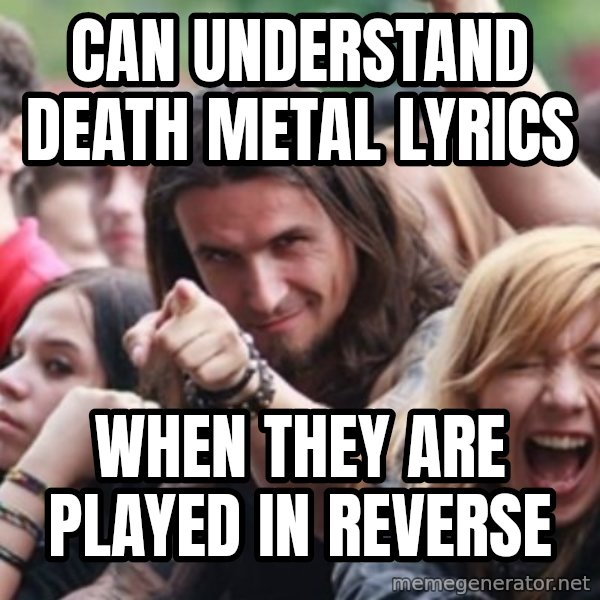 Ridiculously Photogenic Metalhead meme: can understand death metal lyrics / when they are played in reverse