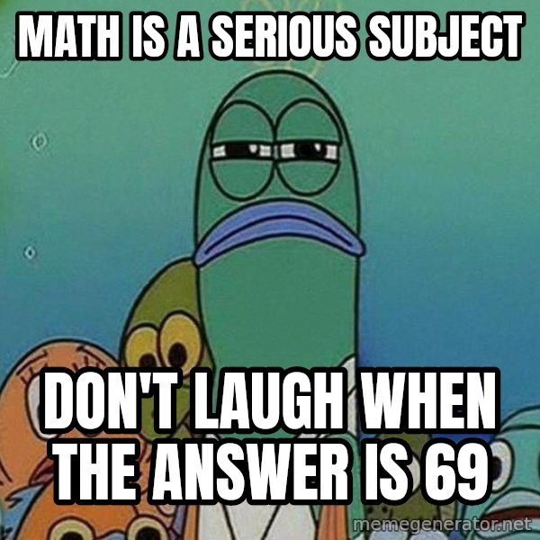 Serious Fish Spongebob meme: Math Is a serious subject / don't laugh when the answer is 69