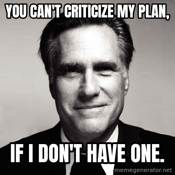 RomneyMakes.com meme: You can't criticize my plan, / If I don't have one.