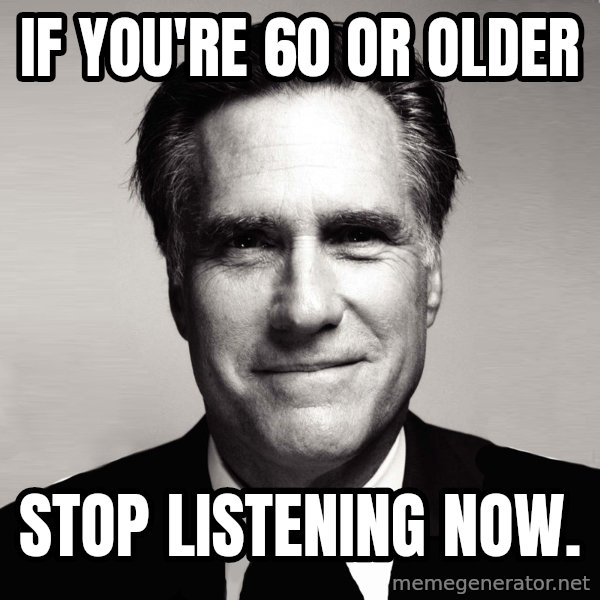 RomneyMakes.com meme: If you're 60 or older / stop listening now.