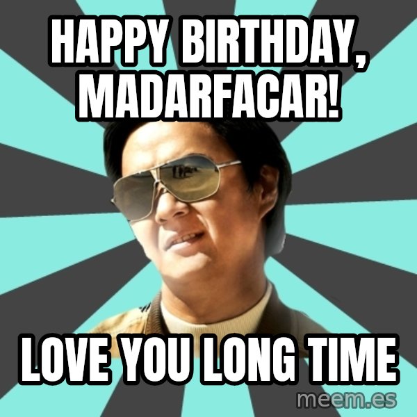mr chow meme: Happy Birthday, Madarfacar! / Love you long time