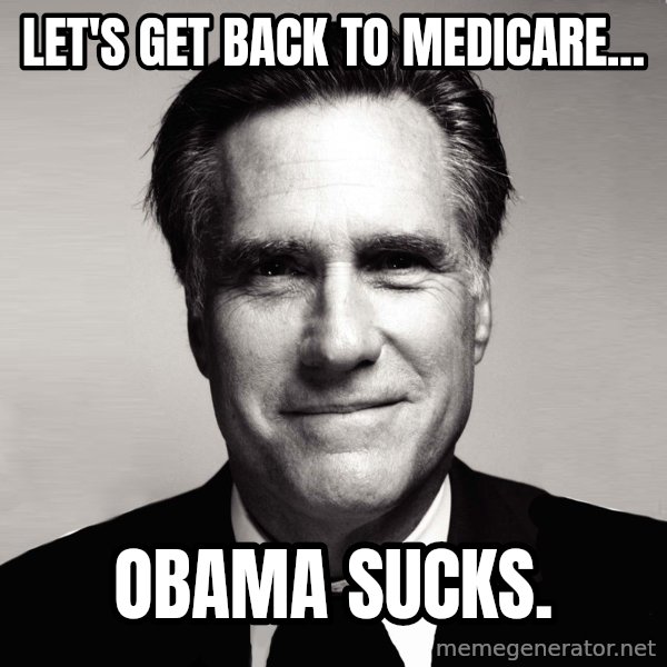 RomneyMakes.com meme: Let's get back to Medicare... / Obama sucks.