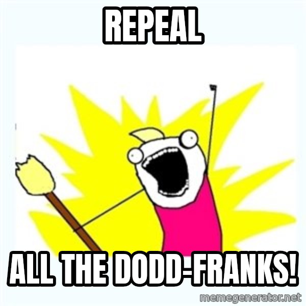 All the things meme: Repeal / All the Dodd-Franks!