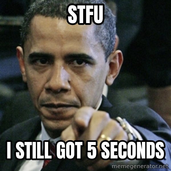 Pissed off Obama meme: STFU / I still got 5 seconds