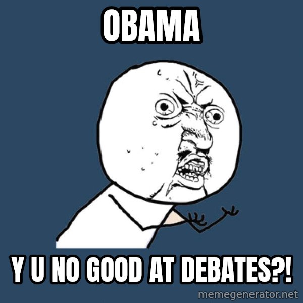 Y U No meme: OBAMA / Y U NO GOOD AT DEBATES?!
