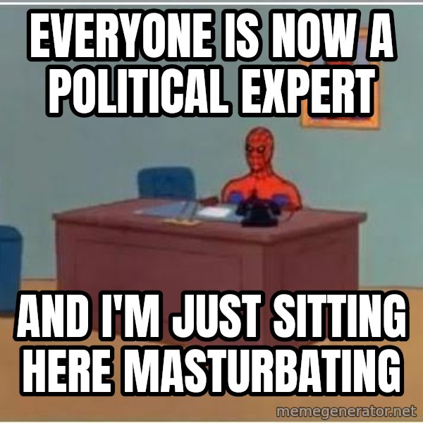 Spiderman Desk meme: Everyone is now a political expert / and i'm just sitting here masturbating