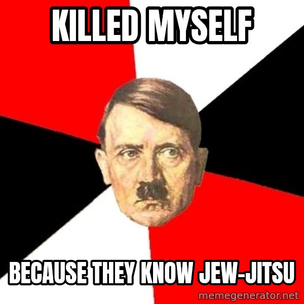 Advice Hitler meme: Killed myself / because they know jew-jitsu