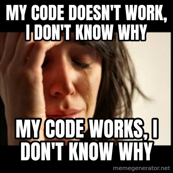 First World Problems meme: MY code DOESN'T work, I don't know why / MY code workS, I don't know why