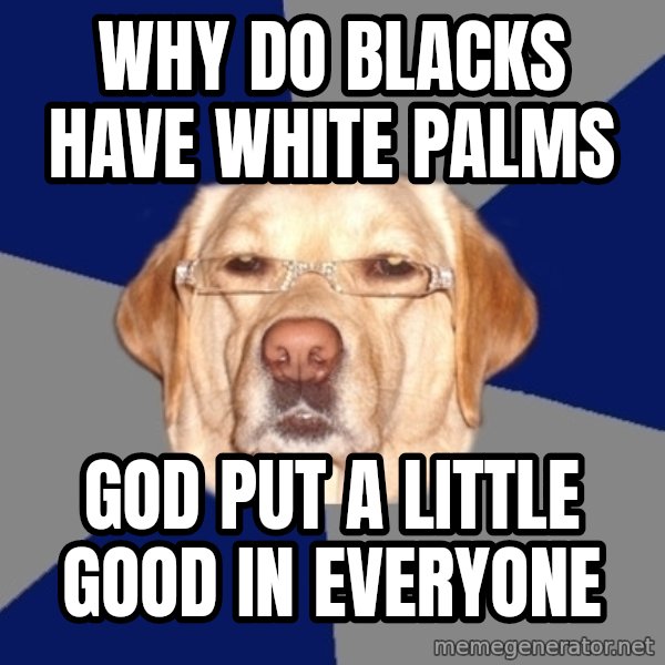Racist Dog meme: Why do Blacks have White Palms / God Put a little good in everyone