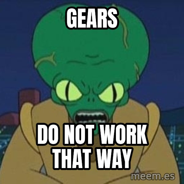 Morbo meme: GEARS / DO NOT WORK THAT WAY