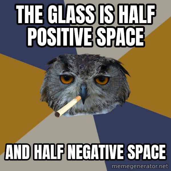 Art Student Owl meme: The Glass is half positive space / and half negative space