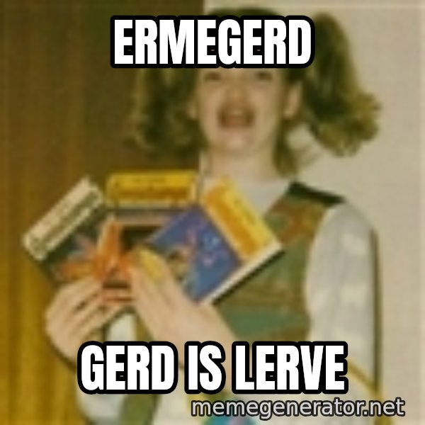 Ermegerd Girl meme: ermegerd / gerd is lerve