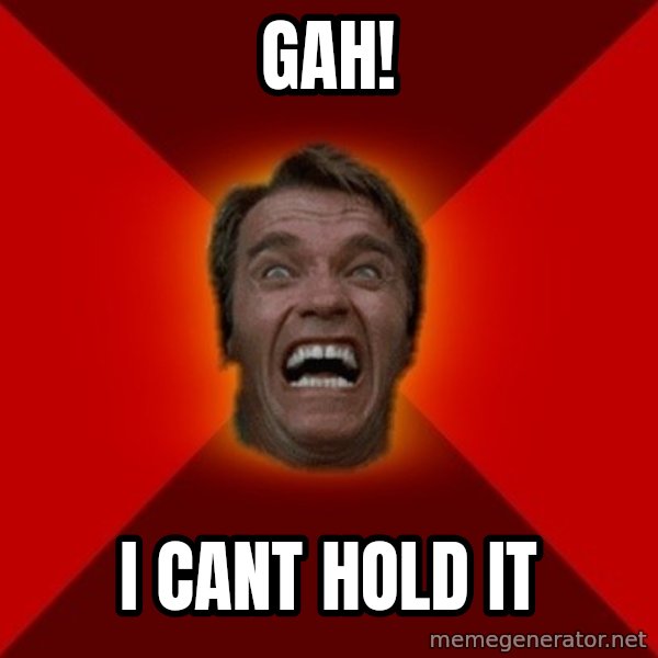 Angry Arnold meme: GAh! / i cant hold it
