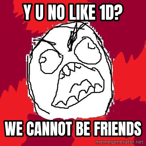 Rage FU meme: Y U No like 1D? / We cannot be friends