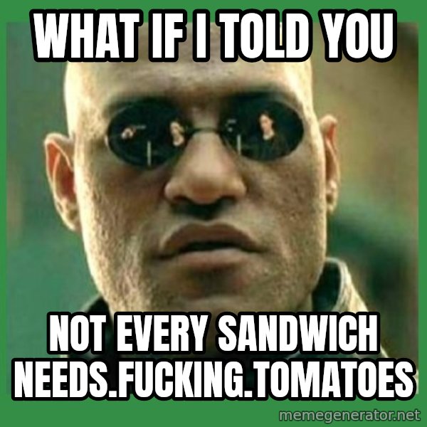 Matrix Morpheus meme: what if i told you / not every sandwich needs.fucking.tomatoes