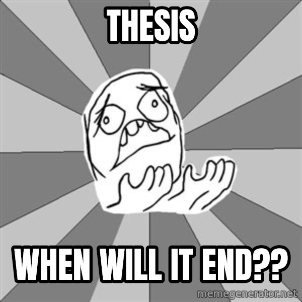 Whyyy??? meme: Thesis / When will it end??