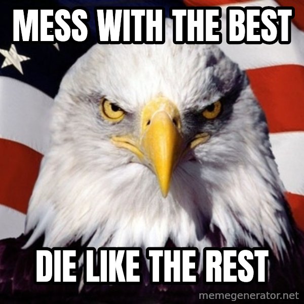 American Pride Eagle meme: Mess with the best / die like the rest