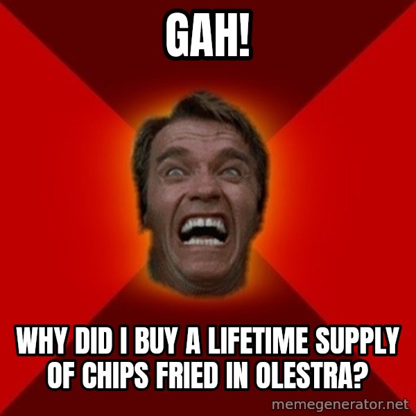 Angry Arnold meme: GAH! / why did i buy a lifetime supply of chips fried in olestra?