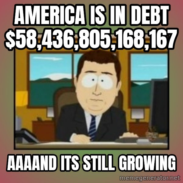 south park aand it's gone meme: America is in debt $58,436,805,168,167 / aaaand its still growing
