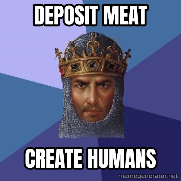 Age Of Empires meme: deposit meat / create humans