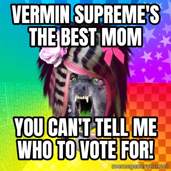 Insanity Scene Wolf meme: Vermin supreme's the best mom / you can't tell me who to vote for!