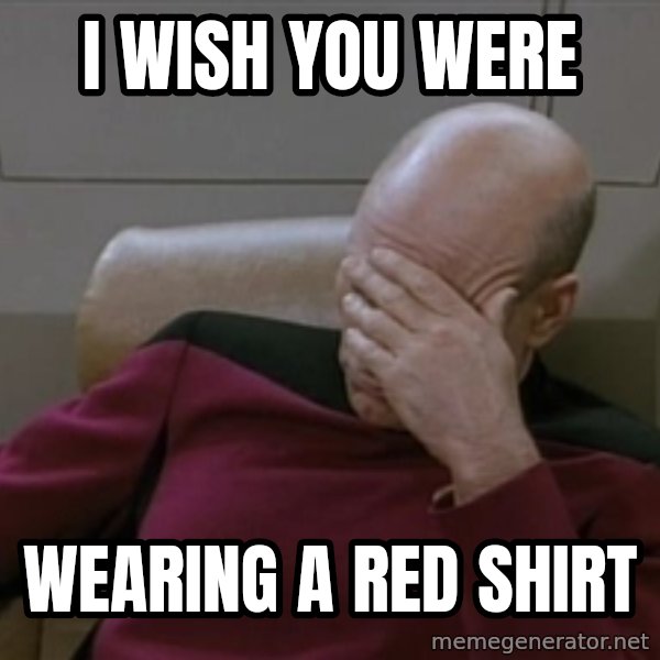 Picardfacepalm meme: i wish you were / wearing a red shirt