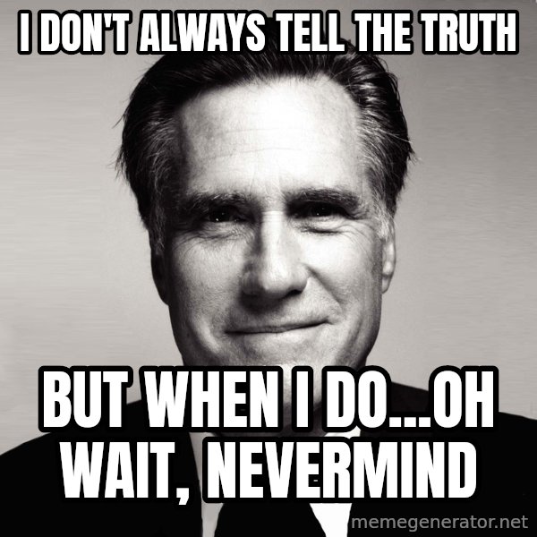 RomneyMakes.com meme: I DON'T ALWAYS TELL THE TRUTH / BUT WHEN i DO...OH WAIT, NEVERMIND