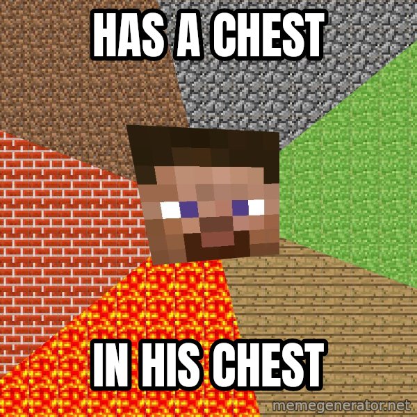 Minecraft Guy meme: has a chest / in his chest