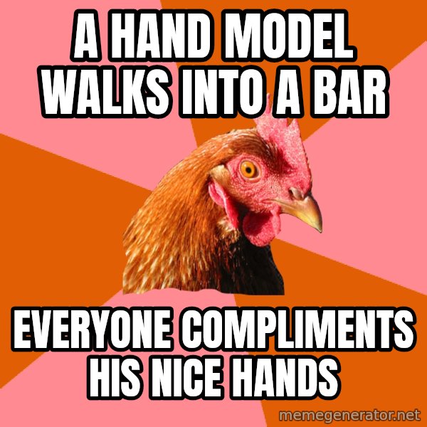 Anti Joke Chicken meme: a hand model walks into a bar / everyone compliments his nice hands