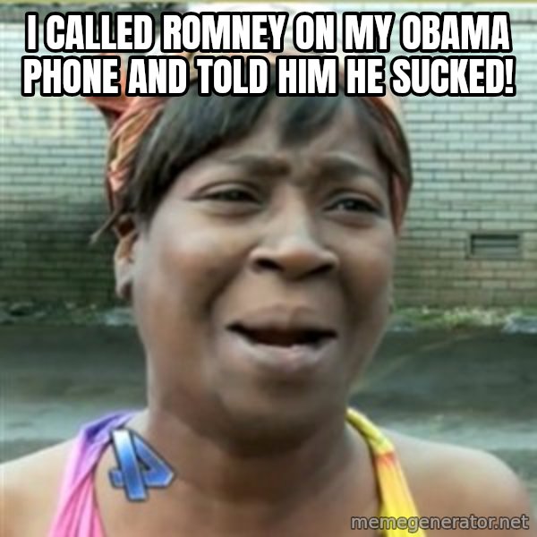 Ain't Nobody got time fo that meme: I called Romney on my Obama phone and told him he sucked!