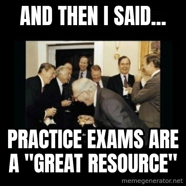 Rich Men Laughing meme: And Then I said... / Practice Exams are a "great Resource"