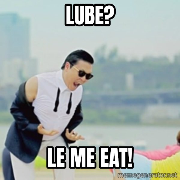 Gangnam Style meme: Lube? / le me eat!