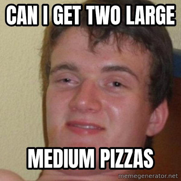 Really Stoned Guy meme: can i get two large / medium pizzas