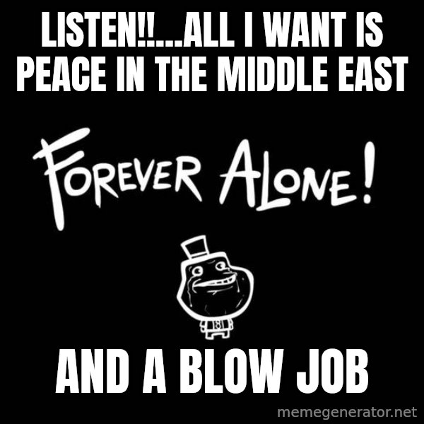 Chill Out Lemur meme: listen!!...all i want is peace in the middle east / and a blow job