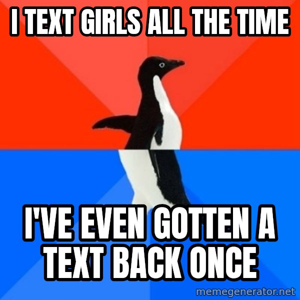Socially Awesome Awkward Penguin meme: I text girls all the time / i've even gotten a text back once