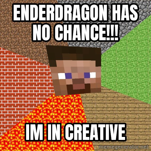 Minecraft Guy meme: enderdragon has no chance!!! / im in creative