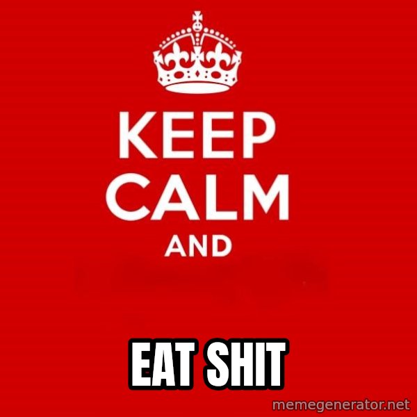 Keep Calm 2 meme: eat shit