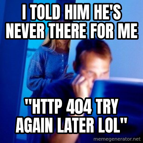 Internet Husband meme: I told him he's never there for me / "http 404 try again later lol"