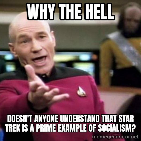 Picard Wtf meme: Why the hell / Doesn't anyone understand that Star Trek Is a prime example of socialism?