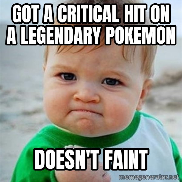 Victory Baby meme: Got a critical hit on a legendary Pokemon / Doesn't faint