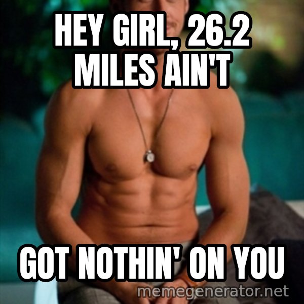 Shirtless Ryan Gosling meme: Hey girl, 26.2 miles ain't / got nothin' on you