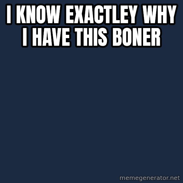 Spongebob meme: i know exactley why i have this boner
