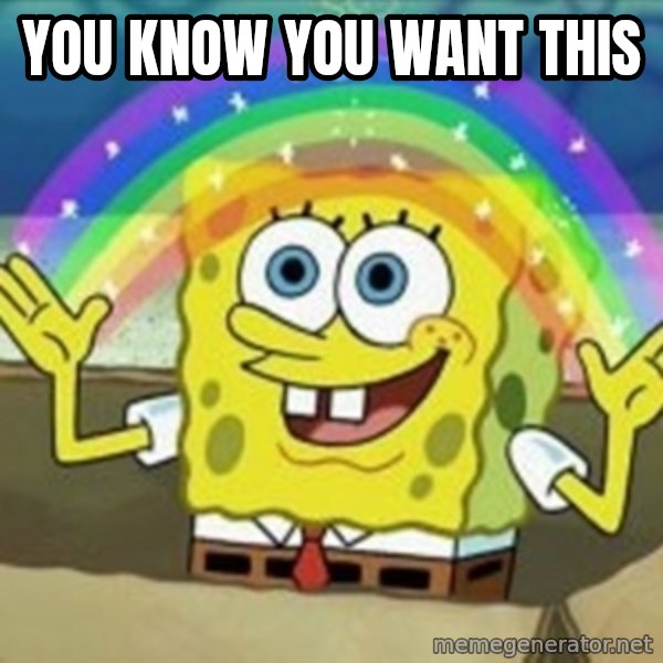 Spongebob meme: you know you want this