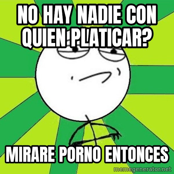 Challenge Accepted 2 meme: no hay nadie con quien platicar? / mirare porno entonces