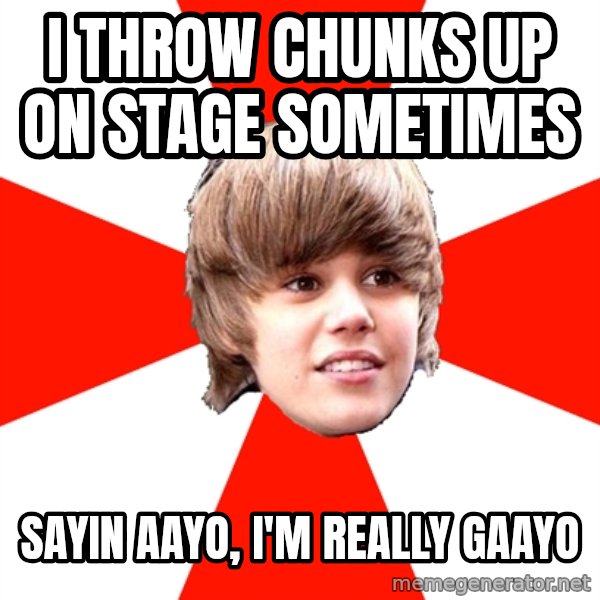 Justin Bieber meme: I Throw Chunks up on stage sometimes / sayin AAYo, i'm really Gaayo