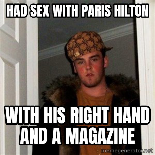 Scumbag Steve meme: had sex with paris hilton / with his right hand and a magazine