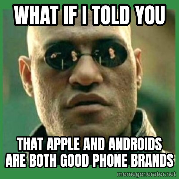 Matrix Morpheus meme: WHAT IF I TOLD YOU / THAT APPLE AND ANDROIDS ARE BOTH GOOD PHONE BRANDS
