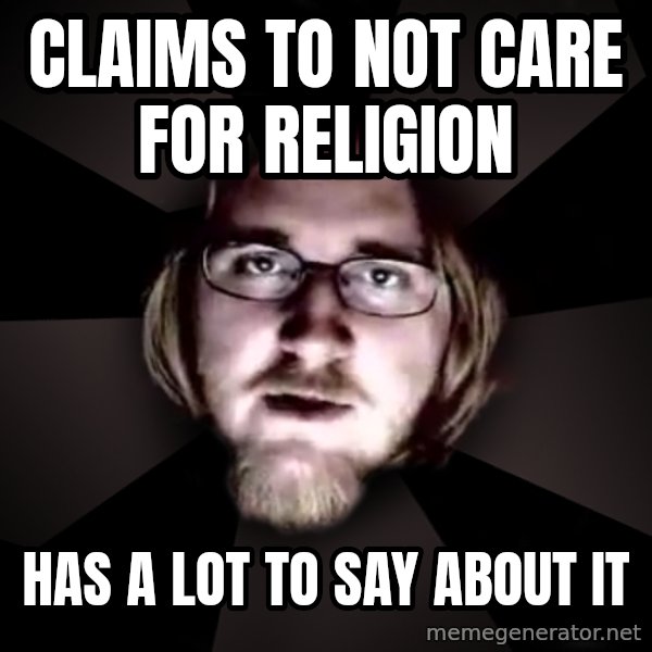 typical atheist meme: claims to not care for religion / has a lot to say about it