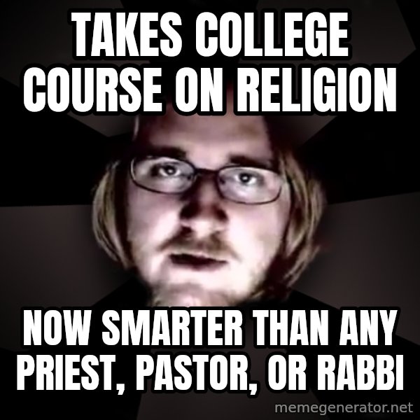 typical atheist meme: Takes college course on religion / now smarter than any priest, pastor, or rabbi