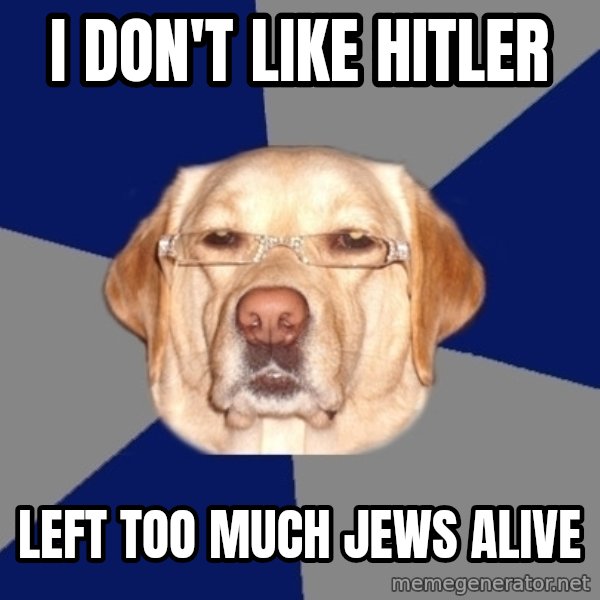 Racist Dog meme: I don't like hitler / left too much jews alive